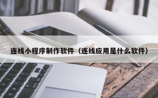 海北连线小程序制作软件（连线应用是什么软件）